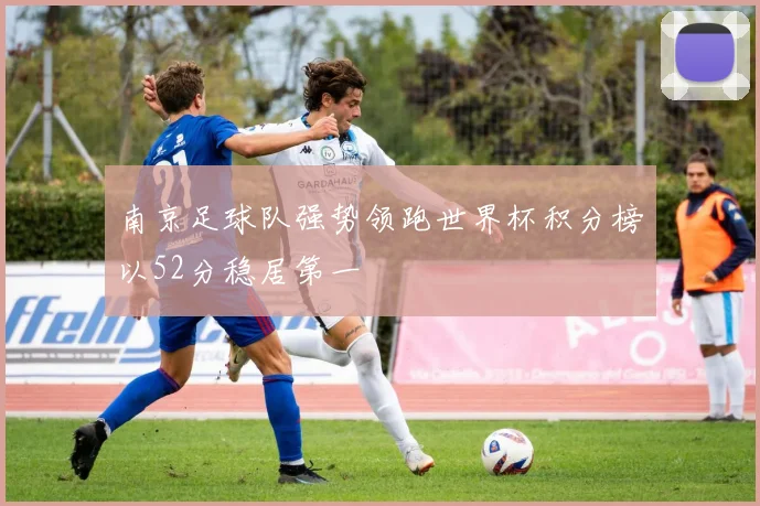 南京足球队强势领跑世界杯积分榜以52分稳居第一