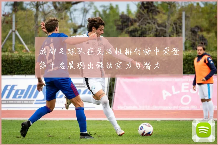 成都足球队在灵活性排行榜中荣登第十名展现出强劲实力与潜力
