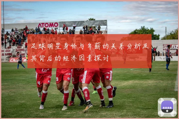 足球明星身价与年薪的关系分析及其背后的经济因素探讨