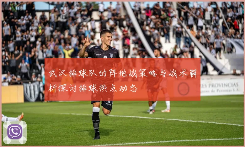 武汉排球队的阵地战策略与战术解析探讨排球热点动态